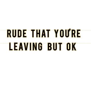 Rude That You're Leaving Retirement Banner